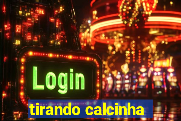 tirando calcinha
